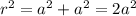 r^2 = a^2 + a^2 = 2a^2