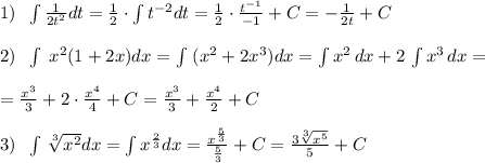 1)\; \; \int \frac{1}{2t^2} dt= \frac{1}{2}\cdot \int t^{-2}dt= \frac{1}{2}\cdot \frac{t^{-1}}{-1}+C=-\frac{1}{2t} +C\\\\2)\; \; \int \; x^2(1+2x)dx=\int \; (x^2+2x^3)dx=\int x^2\, dx+2\, \int x^3\, dx=\\\\=\frac{x^3}{3}+2\cdot \frac{x^4}{4}+C=\frac{x^3}{3}+\frac{x^4}{2}+C\\\\3)\; \; \int \, \sqrt[3]{x^2}dx=\int x^{\frac{2}{3}}dx=\frac{x^{\frac{5}{3}}}{\frac{5}{3}} +C=\frac{3\sqrt[3]{x^5}}{5}+C