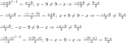 \frac{-x+9}{-2} ^{(-1} =\frac{x-9}2 ;\; x-9\ne 9-x\Rightarrow \frac{-x+9}{-2} \ne \frac{9-x}2\\\\-\frac{-x-9}2=\frac{-(-x-9)}2 =\frac{x+9}2 ;\; x+9\ne 9-x\Rightarrow -\frac{-x-9}2 \ne \frac{9-x}2 \\\\\frac{-x-9}2 ;\; -x-9\ne 9-x\Rightarrow \frac{-x-9}2 \ne \frac{9-x}2 \\\\\frac{-(9-x)}{-2} ^{(-1} =\frac{+(9-x)}{2} ;\; 9-x=9-x\Rightarrow \frac{-(9-x)}{-2} =\frac{9-x}2