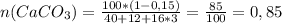 n(CaCO_{3} )= \frac{100 * (1-0,15)}{40+12+16*3} = \frac{85}{100}=0,85