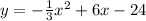 y=- \frac{1}{3} x^2+6x-24