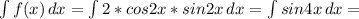 \int\limits {f(x)} \, dx = \int\limits {2*cos2x*sin2x} \, dx = \int\limits {sin4x} \, dx=