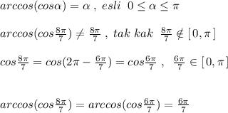 arccos(cos \alpha )= \alpha \; ,\; esli\; \; 0\leq \alpha \leq \pi \\\\arccos(cos\frac{8\pi }{7})\ne \frac{8\pi }{7}\; ,\; tak\; kak\; \; \frac{8\pi }{7}\notin [\, 0,\pi \, ]\\\\ cos\frac{8\pi }{7}= cos(2\pi -\frac{6\pi }{7})=cos\frac{6\pi }{7} \; ,\; \; \frac{6\pi }{7}\in [\, 0,\pi \, ] \\\\\\arccos(cos \frac{8\pi }{7})=arccos(cos\frac{6\pi }{7}) =\frac{6\pi }{7}