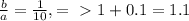 \frac{b}{a}= \frac{1}{10} ,=\ \textgreater \ 1+0.1=1.1