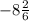 -8\frac{2}{6}