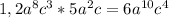 1,2a^8 c^3 * 5a^2 c = 6a^{10}c^4