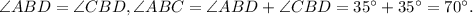 \angle ABD = \angle CBD, \angle ABC = \angle ABD + \angle CBD = 35^{\circ} + 35^{\circ}=70^{\circ}.