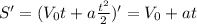 S'=(V _{0}t+a \frac{ t^{2} }{2})'=V _{0}+at