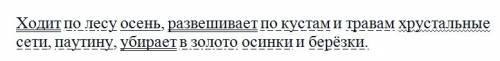 Розобрать предложения по членам предложения.ходит по лесу осень,развешивает по кустам и травам хруст