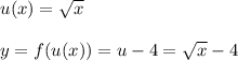 u(x)= \sqrt{x} \\\\y=f(u(x))=u-4=\sqrt{x}-4