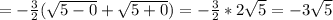 =- \frac{3}{2} (\sqrt{5-0} + \sqrt{5+0})=- \frac{3}{2}* 2\sqrt{5}=-3\sqrt{5}