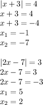 |x+3|=4 \\ x+3=4 \\ x+3=-4 \\ x_1=-1 \\ x_2=-7 \\ \\ |2x-7|=3 \\ 2x-7=3 \\ 2x-7=-3 \\ x_1=5 \\ x_2=2