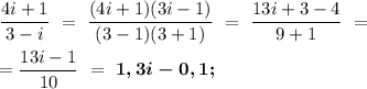 \dfrac{4i+1}{3-i} \ = \ \dfrac{(4i+1)(3i-1)}{(3-1)(3+1)} \ = \ \dfrac{13i+3-4}{9+1} \ = \\ \\ = \dfrac{13i-1}{10} \ = \ \boldsymbol{1,3i-0,1;}