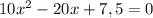 10 x^{2} -20x+7,5=0