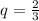 q= \frac{2}{3}