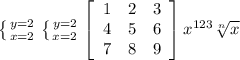 \left \{ {{y=2} \atop {x=2}} \right. \left \{ {{y=2} \atop {x=2}} \right. \left[\begin{array}{ccc}1&2&3\\4&5&6\\7&8&9\end{array}\right] x^{123} \sqrt[n]{x}