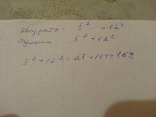 Запишите в виде числового выражения и найдите его значение: сумма квадратов чисел5 и12