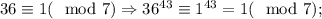 36\equiv 1 (\mod 7)\Rightarrow 36^{43}\equiv 1^{43}=1 (\mod 7);