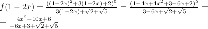 f(1-2x)= \frac{((1-2x)^2+3(1-2x)+2)^5}{3(1-2x)+ \sqrt{2} + \sqrt{5} } = \frac{(1-4x+4x^2+3-6x+2)^5}{3-6x+ \sqrt{2} + \sqrt{5}} = \\ = \frac{4x^2-10x+6}{-6x+3+ \sqrt{2} + \sqrt{5}}