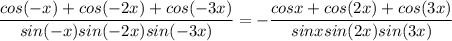 \dfrac{cos(-x)+cos(-2x)+cos(-3x)}{sin(-x)sin(-2x)sin(-3x)}= -\dfrac{cosx+cos(2x)+cos(3x)}{sinxsin(2x)sin(3x)}