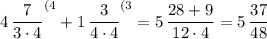 \displaystyle 4\, \frac7{3\cdot 4} ^{(4} +1\, \frac3{4\cdot 4} ^{(3} =5\, \frac{28+9}{12\cdot 4} =5\, \frac{37}{48}