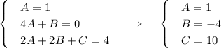 \begin{cases}&\text{}A=1\\&\text{}4A+B=0\\&\text{}2A+2B+C=4\end{cases}~~~~\Rightarrow~~~\begin{cases}&\text{}A=1\\&\text{}B=-4\\&\text{}C=10\end{cases}