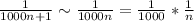 \frac{1}{1000n+1} \sim \frac{1}{1000n} = \frac{1}{1000} * \frac{1}{n}