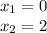 x_{1} =0 \\ x_{2} =2