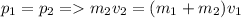 p_1=p_2=m_2v_2=(m_1+m_2)v_1