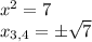 x^2=7 \\ x_{3,4}= \pm \sqrt{7}