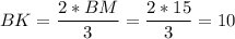 \displaystyle BK = \frac{2*BM}{3} = \frac{2*15}{3} = 10