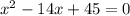 x^{2}-14x+45=0