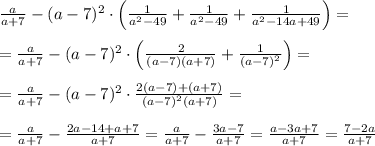 \frac{a}{a+7}-(a-7)^2\cdot \Big (\frac{1}{a^2-49}+\frac{1}{a^2-49}+\frac{1}{a^2-14a+49}\Big )=\\\\=\frac{a}{a+7}-(a-7)^2\cdot \Big (\frac{2}{(a-7)(a+7)}+\frac{1}{(a-7)^2}\Big )=\\\\=\frac{a}{a+7}-(a-7)^2\cdot \frac{2(a-7)+(a+7)}{(a-7)^2(a+7)}=\\\\=\frac{a}{a+7}-\frac{2a-14+a+7}{a+7}=\frac{a}{a+7}-\frac{3a-7}{a+7}=\frac{a-3a+7}{a+7}=\frac{7-2a}{a+7}