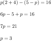 p(2+4)-(5-p)=16\\\\6p-5+p=16\\\\7p=21\\\\p=3