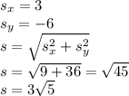 s_x=3\\s_y=-6\\s=\sqrt{s_x^2+s_y^2}\\s=\sqrt{9+36}=\sqrt{45}\\s=3\sqrt{5}