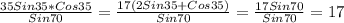\frac{35Sin35 * Cos35}{Sin70} = \frac{17(2Sin35+Cos35)}{Sin70} = \frac{17Sin70}{Sin70} = 17