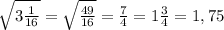 \sqrt{3 \frac{1}{16} } = \sqrt{ \frac{49}{16} } = \frac{7}{4} = 1 \frac{3}{4} = 1,75