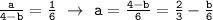 \mathtt{\frac{a}{4-b}=\frac{1}{6}~\to~a=\frac{4-b}{6}=\frac{2}{3}-\frac{b}{6}}