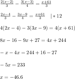 \frac{2(x-2)}{3}- \frac{3(x-3)}{4}= \frac{x+61}{3} \\ \\ &#10; \frac{2x-4}{3}- \frac{3x-9}{4}= \frac{x+61}{3} \ \ \ |*12 \\ \\ &#10; 4(2x-4)-3(3x-9)=4(x+61)\\\\&#10;8x-16-9x+27=4x+244\\\\&#10;-x-4x=244+16-27\\\\&#10;-5x=233\\\\&#10;x=-46.6