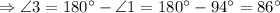 \Rightarrow \angle 3=180^{\circ}-\angle 1=180^{\circ}-94^{\circ}=86^{\circ}