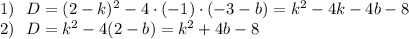 1)~~D=(2-k)^2-4\cdot(-1)\cdot(-3-b)=k^2-4k-4b-8\\ 2)~~ D=k^2-4(2-b)=k^2+4b-8