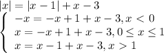 |x|=|x-1|+x-3&#10;\\ \left\{\begin{array}{l} -x=-x+1+x-3, x\ \textless \ 0 \\ x=-x+1+x-3,0 \leq x&#10;\leq 1 \\ x=x-1+x-3,x\ \textgreater \ 1 \end{array}