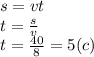 s=vt\\t=\frac{s}{v}\\t=\frac{40}{8}=5(c)