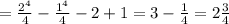 = \frac{2^4}{4} - \frac{1^4}{4} - 2 + 1 = 3 - \frac{1}{4} = 2\frac{3}{4}