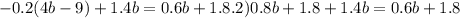 - 0.2(4b - 9) + 1.4b = 0.6b + 1.8. 2) 0.8b + 1.8 + 1.4b = 0.6b + 1.8