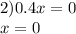 2) 0.4x = 0 \\ x = 0