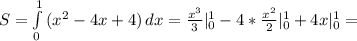 S = \int\limits^1_0 {(x^2-4x+4 )} \, dx = \frac{x^3}{3}|_0^1 - 4* \frac{ x^{2} }{2}|_0^1 + 4x |_0^1 =