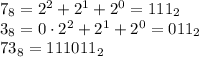 7_8=2^2+2^1+2^0=111_2\\&#10;3_8=0\cdot2^2+2^1+2^0=011_2\\&#10;73_8=111011_2