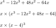x{}^{4} - 12x {}^{3} + 48x {}^{2} - 64x \\ \\ x \times (x {}^{3} - 12x {}^{2} + 48x - 64) \\ \\ x \times (x - 4) {}^{3}