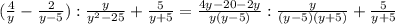 (\frac{4}{y}- \frac{2}{y-5}): \frac{y}{y^2-25}+ \frac{5}{y+5}= \frac{4y-20-2y}{y(y-5)}: \frac{y}{(y-5)(y+5)}+ \frac{5}{y+5}